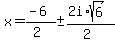 x+=+%28-6%29%2F%282%29+%2B-+%282i%2Asqrt%286%29%29%2F%282%29
