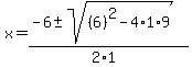 x+=+%28-6+%2B-+sqrt%28+%286%29%5E2-4%2A1%2A9+%29%29%2F%282%2A1%29+