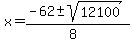 x = (-62 +- sqrt( 12100 ))/(8)