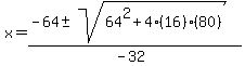 x+=+%28-64+%2B-+sqrt%28+64%5E2+%2B+4%2A%2816%29%2A%2880%29+%29%29%2F%28-32%29+