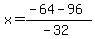 x+=+%28-64+-+96%29%2F%28-32%29+