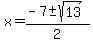 x+=+%28-7+%2B-+sqrt%28+13+%29%29%2F2+