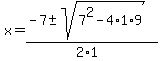 x+=+%28-7+%2B-+sqrt%28+7%5E2-4%2A1%2A9+%29%29%2F%282%2A1%29+