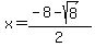 x+=+%28-8+-+sqrt%28+8+%29%29%2F2+