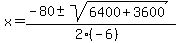 x+=+%28-80+%2B-+sqrt%28+6400%2B3600+%29%29%2F%282%28-6%29%29