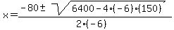 x+=+%28-80+%2B-+sqrt%28+6400-4%28-6%29%28150%29+%29%29%2F%282%28-6%29%29