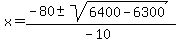 x+=+%28-80+%2B-+sqrt%28+6400-6300+%29%29%2F%28-10%29+