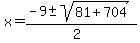 x+=+%28-9+%2B-+sqrt%28+81%2B704%29%29%2F%282%29