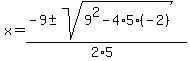 x+=+%28-9+%2B-+sqrt%28+9%5E2-4%2A5%2A%28-2%29+%29%29%2F%282%2A5%29+
