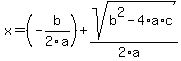 x+=+%28-b+%2F+2a%29+%2B+sqrt%28+b%5E2-4%2Aa%2Ac+%29+%2F+%282%2Aa%29+