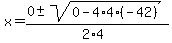 x+=+%280+%2B-+sqrt%28+0-4%2A4%2A%28-42%29+%29%29%2F%282%2A4%29+
