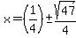 x+=+%281%2F4%29+%2B-+sqrt%2847%29%2F4