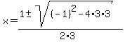 x+=+%281+%2B-+sqrt%28+%28-1%29%5E2-4%2A3%2A3+%29%29%2F%282%2A3%29+