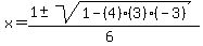 x+=+%281+%2B-+sqrt%28+1-%284%29%283%29%28-3%29+%29%29%2F%286%29+