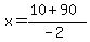 x = (10 + 90)/(-2)