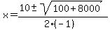 x = (10 +- sqrt( 100+8000 ))/(2(-1))