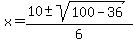 x+=+%2810+%2B-+sqrt%28+100+-+36+%29%29%2F6+