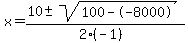 x = (10 +- sqrt( 100--8000 ))/(2(-1))