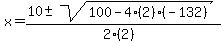 x+=+%2810+%2B-+sqrt%28+100-4%282%29%28-132%29+%29%29%2F%282%282%29%29