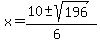 x = (10 +- sqrt( 196 ))/(6)