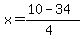 x+=+%2810+-+34%29%2F%284%29