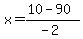 x = (10 - 90)/(-2)