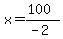 x = (100)/(-2)