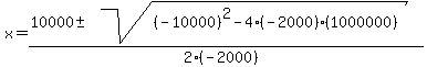 x+=+%2810000+%2B-+sqrt%28+%28-10000%29%5E2-4%28-2000%29%281000000%29+%29%29%2F%282%28-2000%29%29