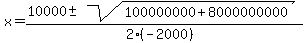 x+=+%2810000+%2B-+sqrt%28+100000000%2B8000000000+%29%29%2F%282%28-2000%29%29