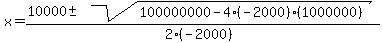 x+=+%2810000+%2B-+sqrt%28+100000000-4%28-2000%29%281000000%29+%29%29%2F%282%28-2000%29%29
