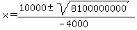 x+=+%2810000+%2B-+sqrt%28+8100000000+%29%29%2F%28-4000%29