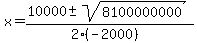 x+=+%2810000+%2B-+sqrt%28+8100000000+%29%29%2F%282%28-2000%29%29