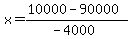 x+=+%2810000+-+90000%29%2F%28-4000%29