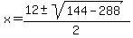 x = (12+-sqrt(144-288))/2