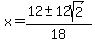 x = (12 +- 12sqrt(2))/18 