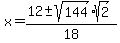 x = (12 +- sqrt(144)sqrt(2))/18 