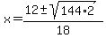 x = (12 +- sqrt(144*2))/18 