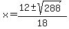 x = (12 +- sqrt(288))/18 