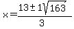 x+=+%2813+%2B-+1sqrt%28163+%29%29%2F%283%29+
