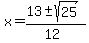 x+=+%2813+%2B-+sqrt%2825%29%29%2F%2812%29+