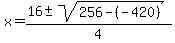 x+=+%2816%2B-sqrt%28256-%28-420%29%29%29%2F4