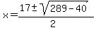 x+=+%2817+%2B-+sqrt%28+289+-+40+%29%29%2F%282%29+