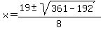 x+=+%2819+%2B-+sqrt%28+361+-+192+%29%29%2F8