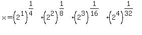 x+=+%282%5E1%29%5E%281%2F4%29+%2A+%282%5E2%29%5E%281%2F8%29+%2A+%282%5E3%29%5E%281%2F16%29+%2A+%282%5E4%29%5E%281%2F32%29