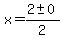 x+=+%282+%2B-+0%29%2F2