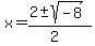 x+=+%282+%2B-+sqrt%28+-8+%29%29%2F%282%29+