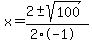 x+=+%282+%2B-+sqrt%28+100+%29%29%2F%282%2A-1%29