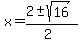 x = (2 +- sqrt( 16 ))/(2)