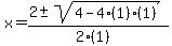 x = (2 +- sqrt( 4-4(1)(1) ))/(2(1))