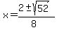 x = (2 +- sqrt(52 ))/(8) 